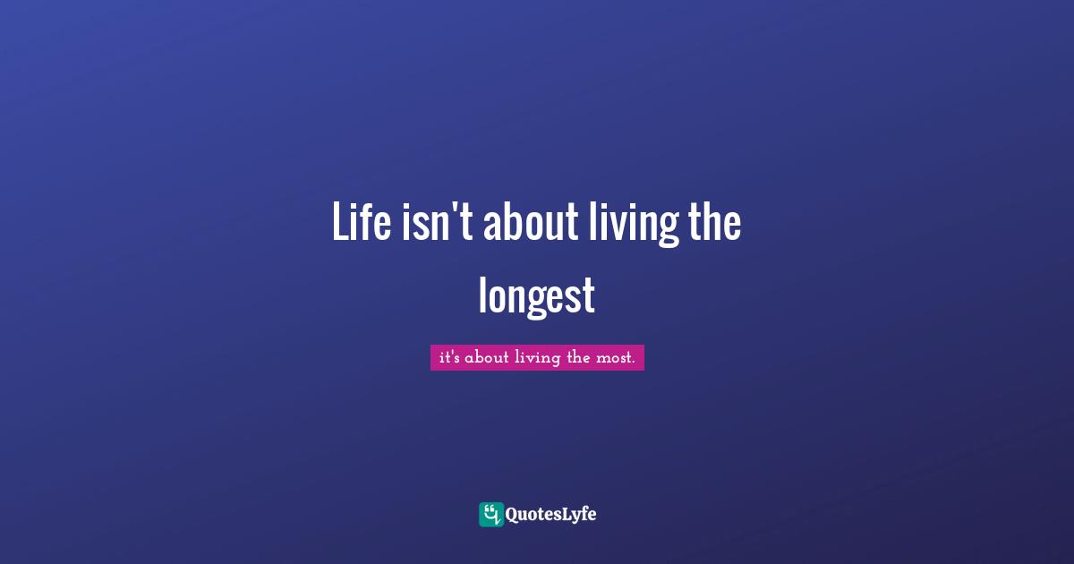 Life isn't about living the longest
