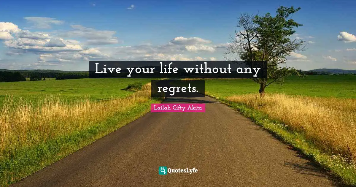 Live your life without any regrets.
