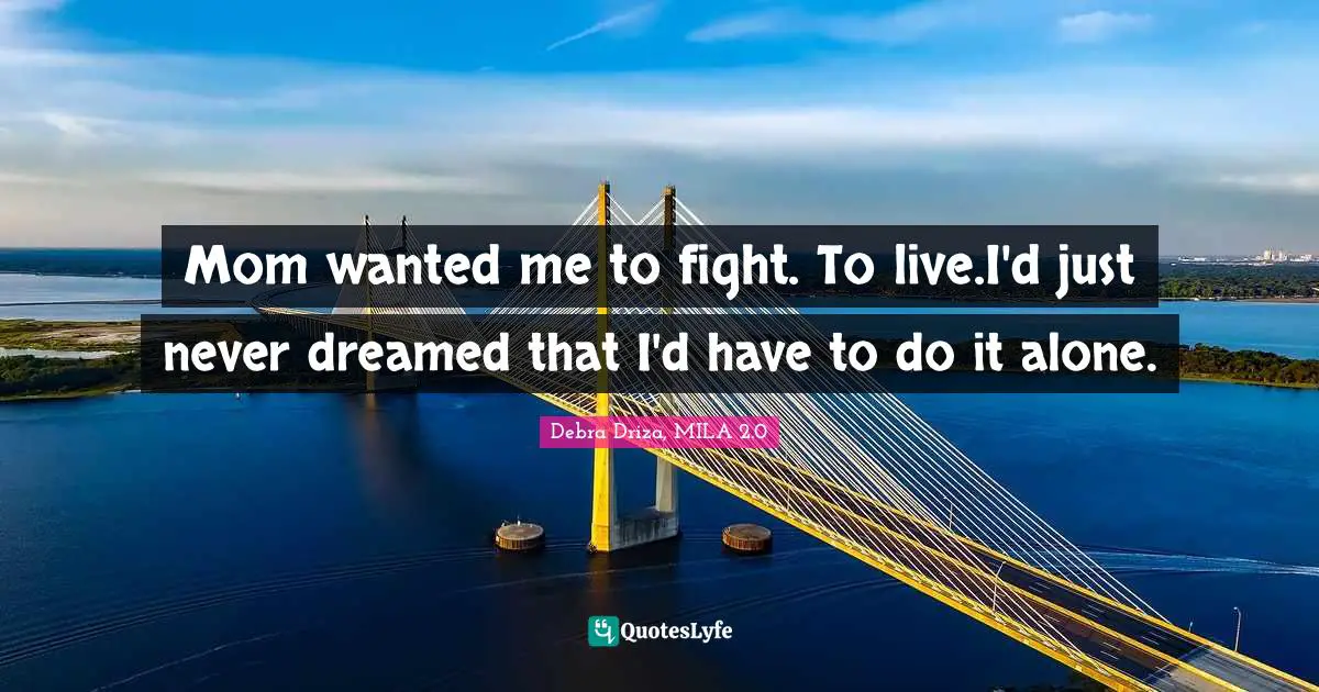 Mom wanted me to fight. To live.I'd just never dreamed that I'd have to do it alone.