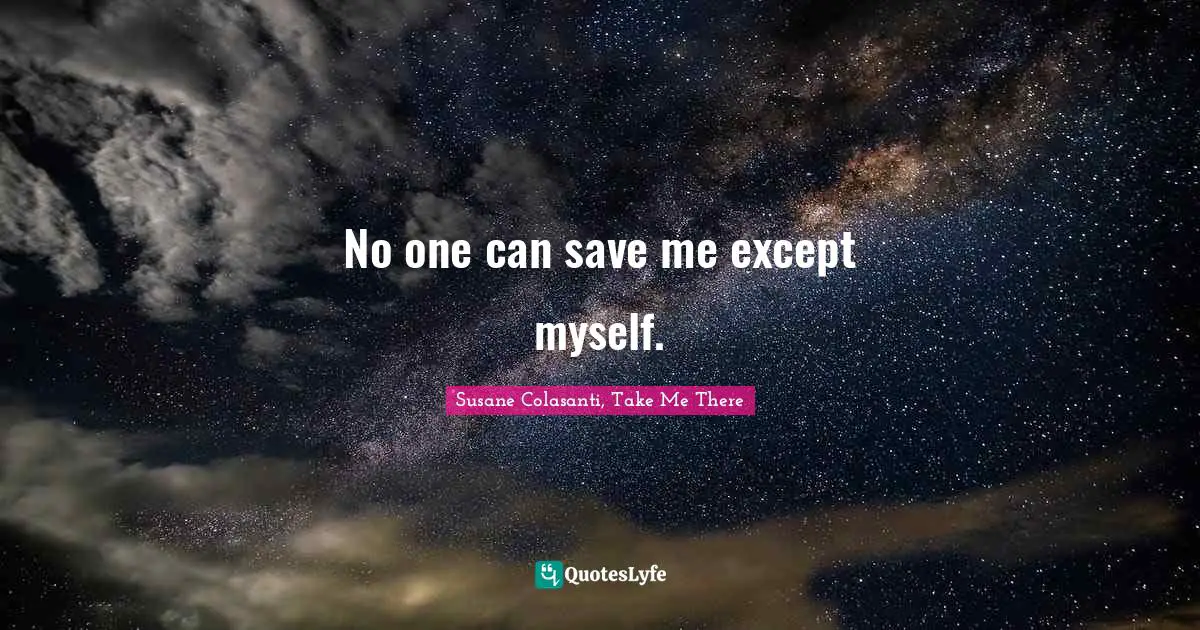 No one can save me except myself.