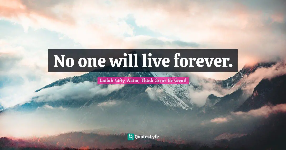 Lailah Gifty Akita Affirmations Quotes: "No one will live forever."