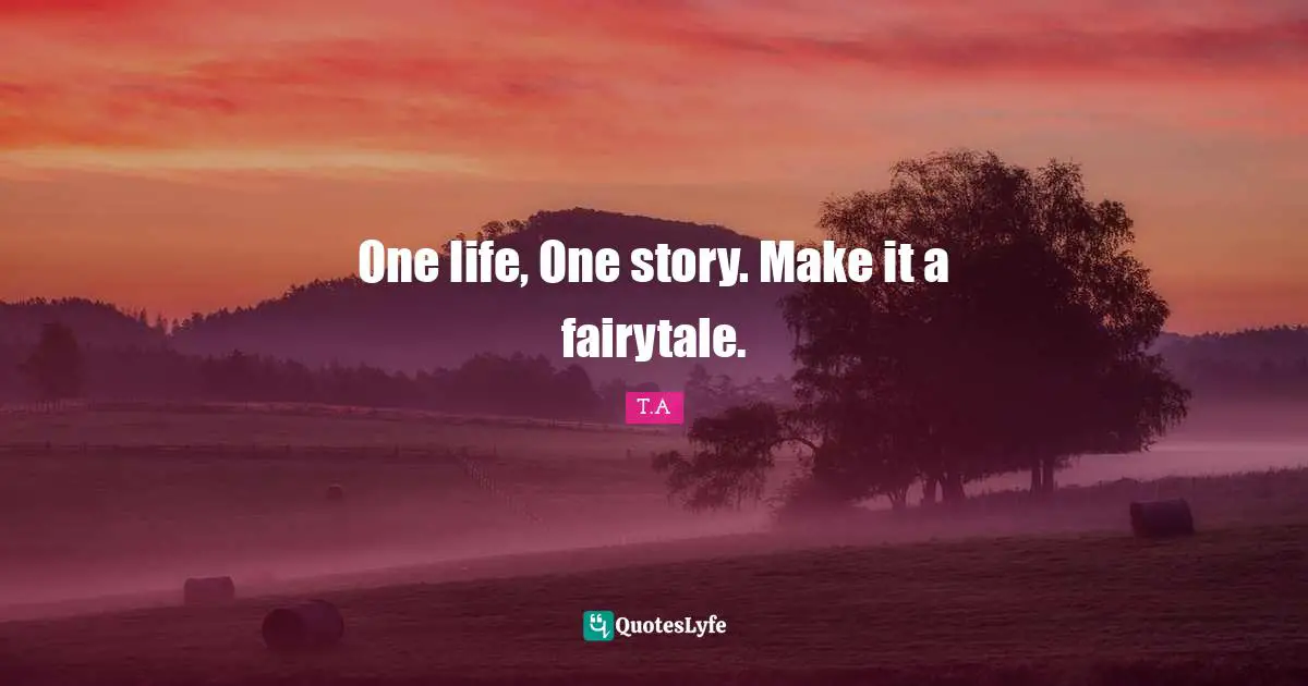 One life, One story. Make it a fairytale.