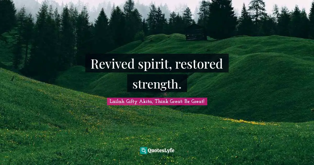 Lailah Gifty Akita Affirmations Quotes: "Revived spirit, restored strength."