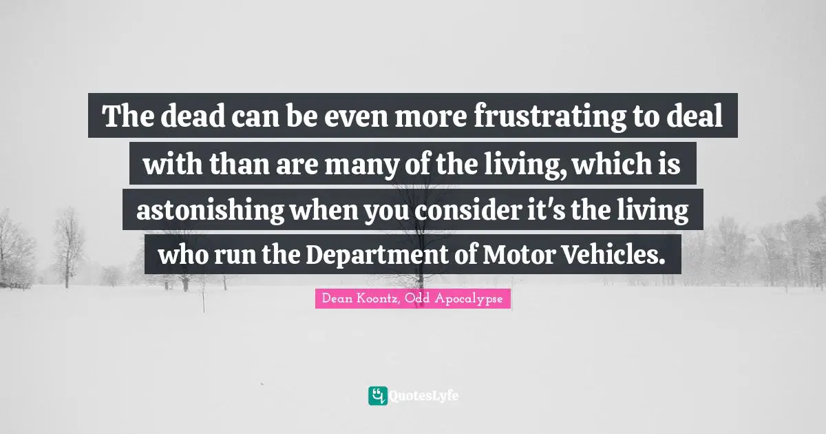 The dead can be even more frustrating to deal with than are many of the living, which is astonishing when you consider it's the living who run the Department of Motor Vehicles.
