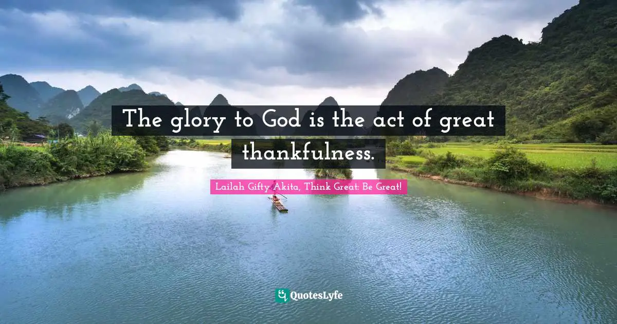 Lailah Gifty Akita Affirmations Quotes: "The glory to God is the act of great thankfulness."