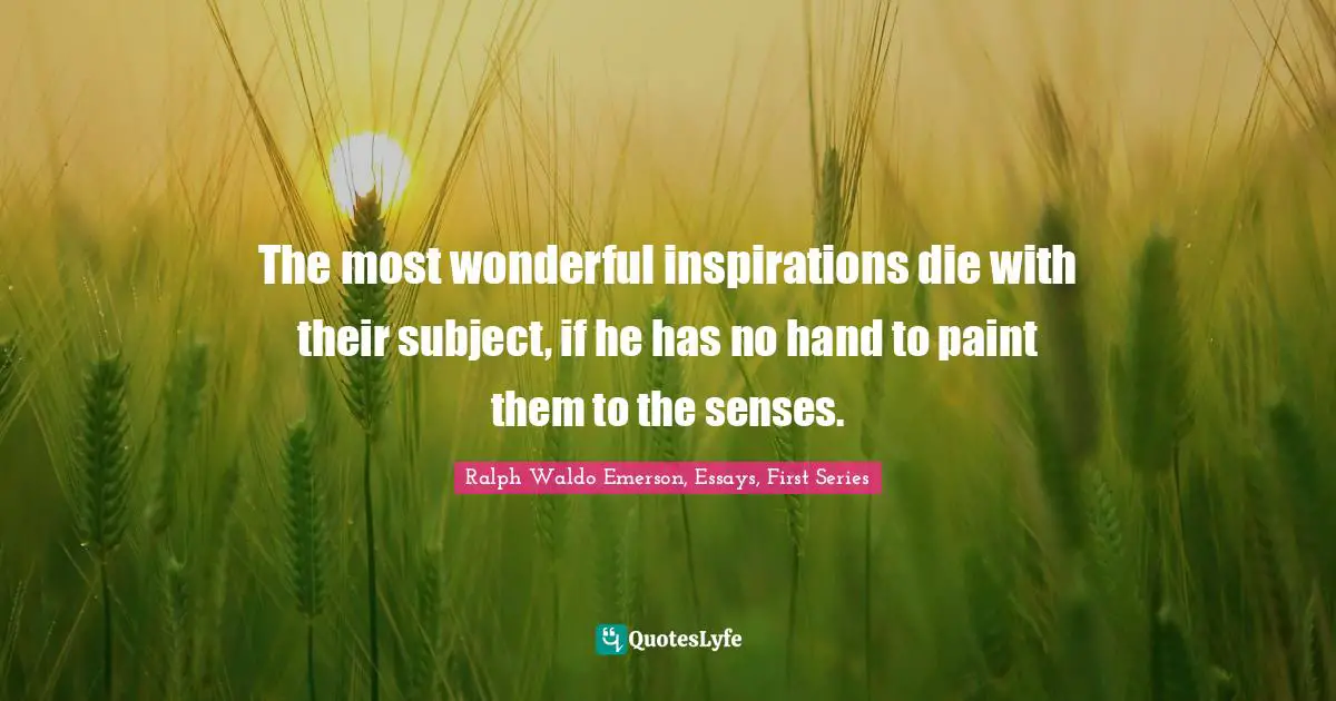Inspirations Quotes: "The most wonderful inspirations die with their subject, if he has no hand to paint them to the senses."