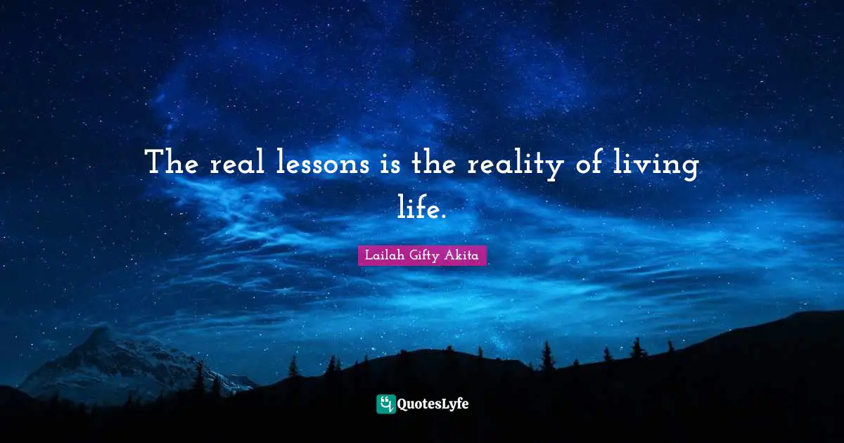 Lessons Learnt Quotes: "The real lessons is the reality of living life."