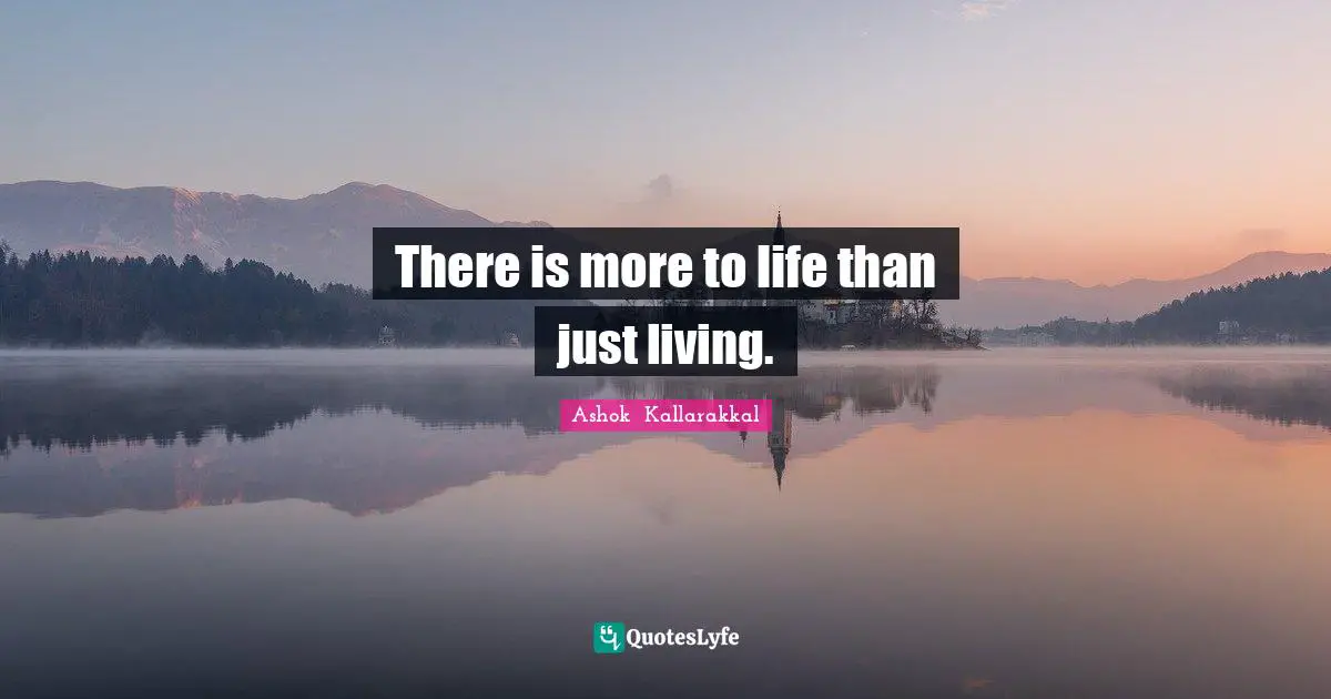 There is more to life than just living.