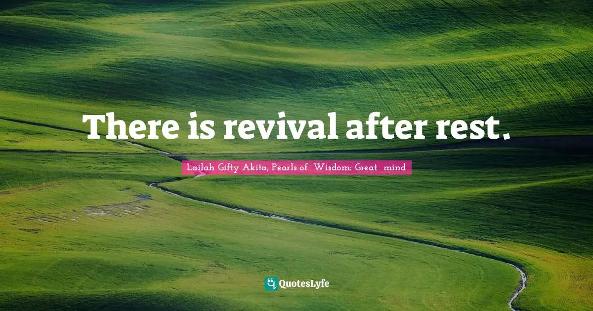 Lailah Gifty Akita Affirmations Quotes: "There is revival after rest."