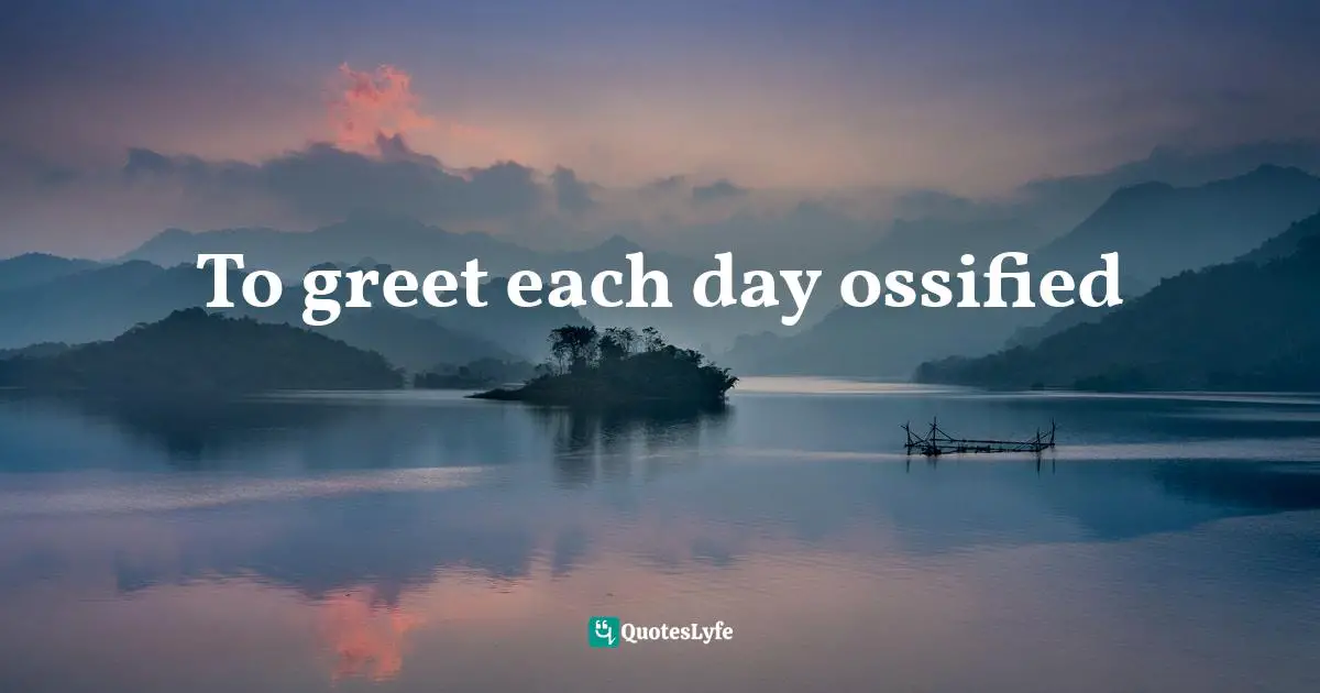 Patton Quotes: "To greet each day ossified"