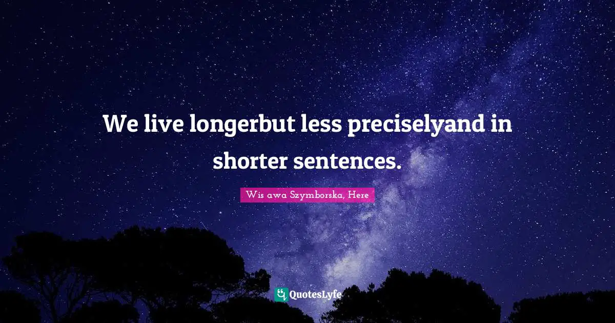 We live longerbut less preciselyand in shorter sentences.