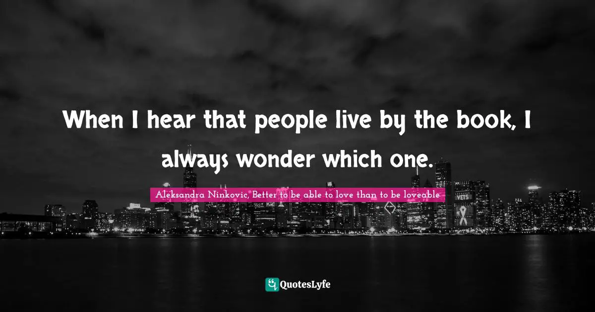 When I hear that people live by the book, I always wonder which one.