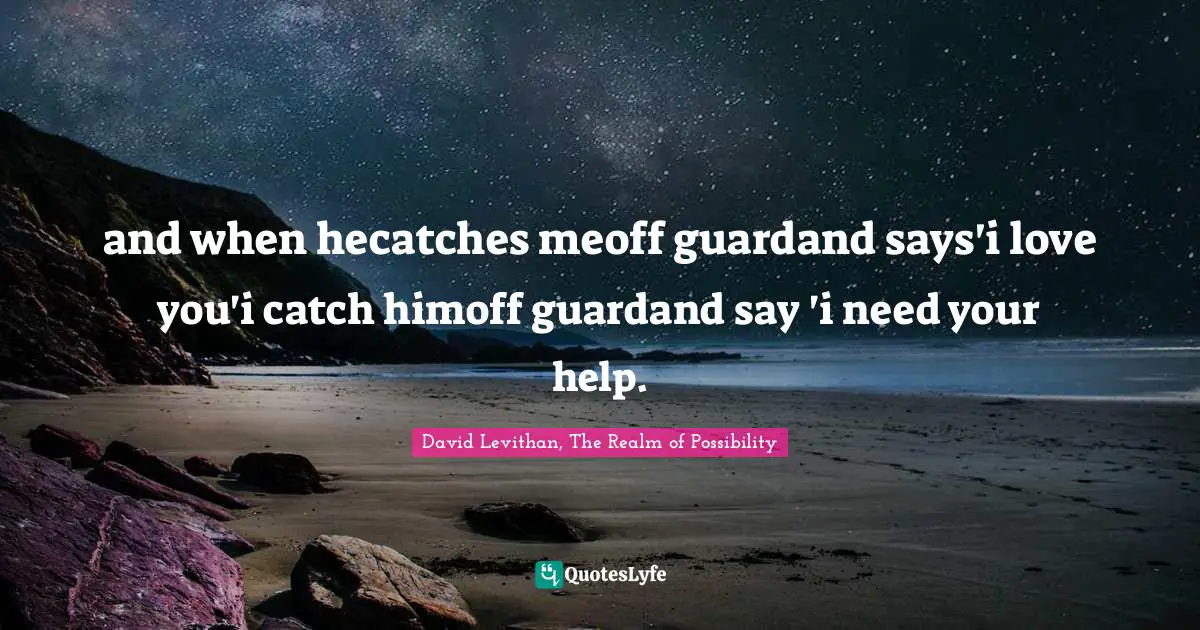 and when hecatches meoff guardand says'i love you'i catch himoff guardand say 'i need your help.