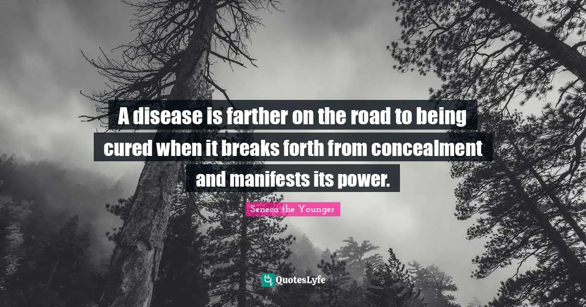 A disease is farther on the road to being cured when it breaks forth from concealment and manifests its power.