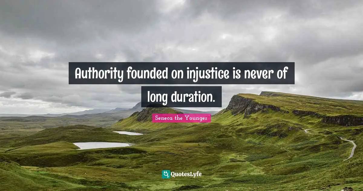 Authority founded on injustice is never of long duration.