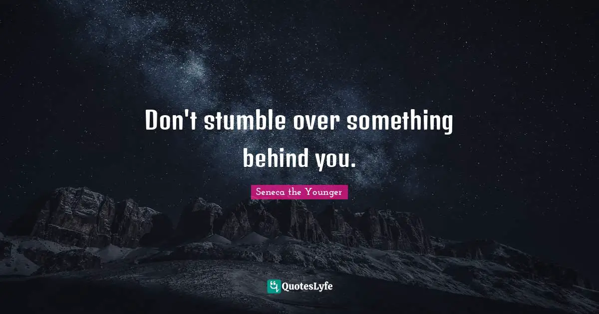 Don't stumble over something behind you.