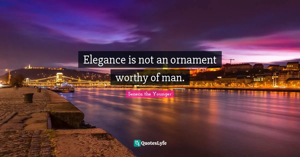 Elegance is not an ornament worthy of man.
