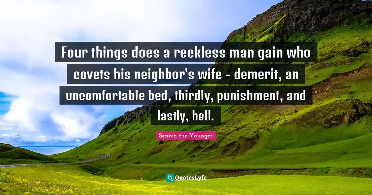 Four things does a reckless man gain who covets his neighbor's wife - demerit, an uncomfortable bed, thirdly, punishment, and lastly, hell.