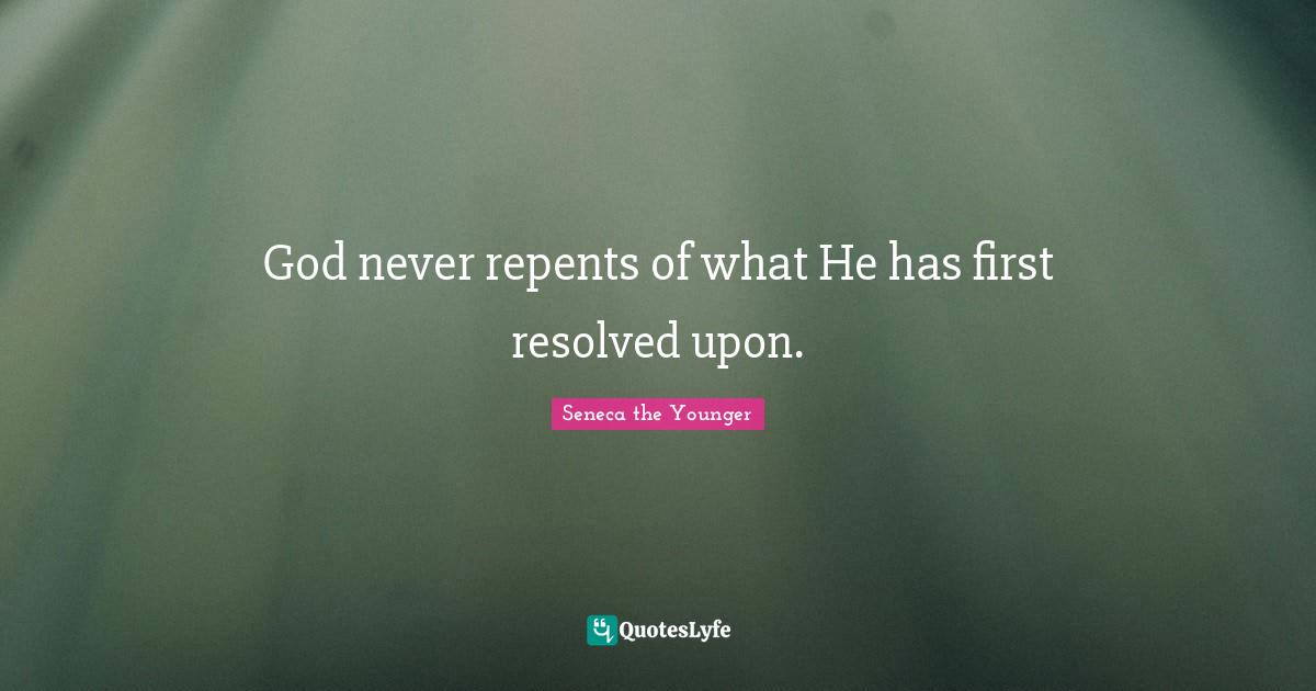 God never repents of what He has first resolved upon.