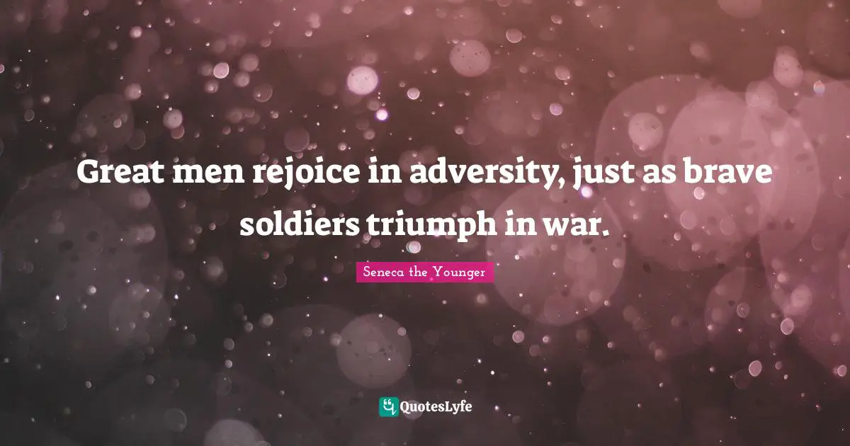 Seneca the Younger Quotes: Great men rejoice in adversity, just as brave soldiers triumph in war.