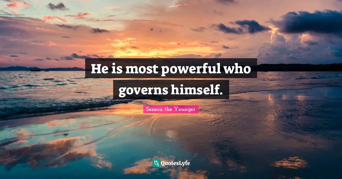 He is most powerful who governs himself.