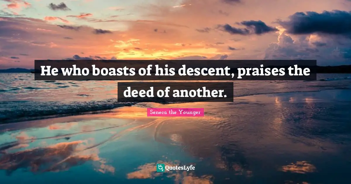 He who boasts of his descent, praises the deed of another.