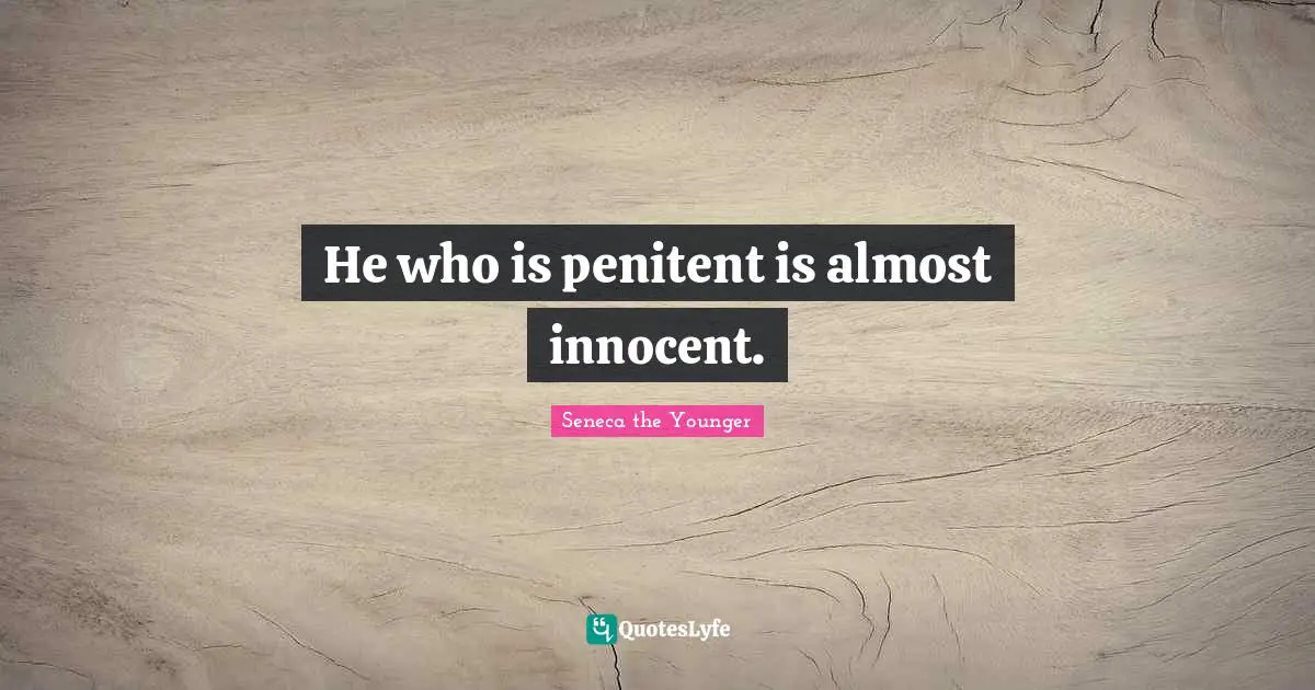 He who is penitent is almost innocent.