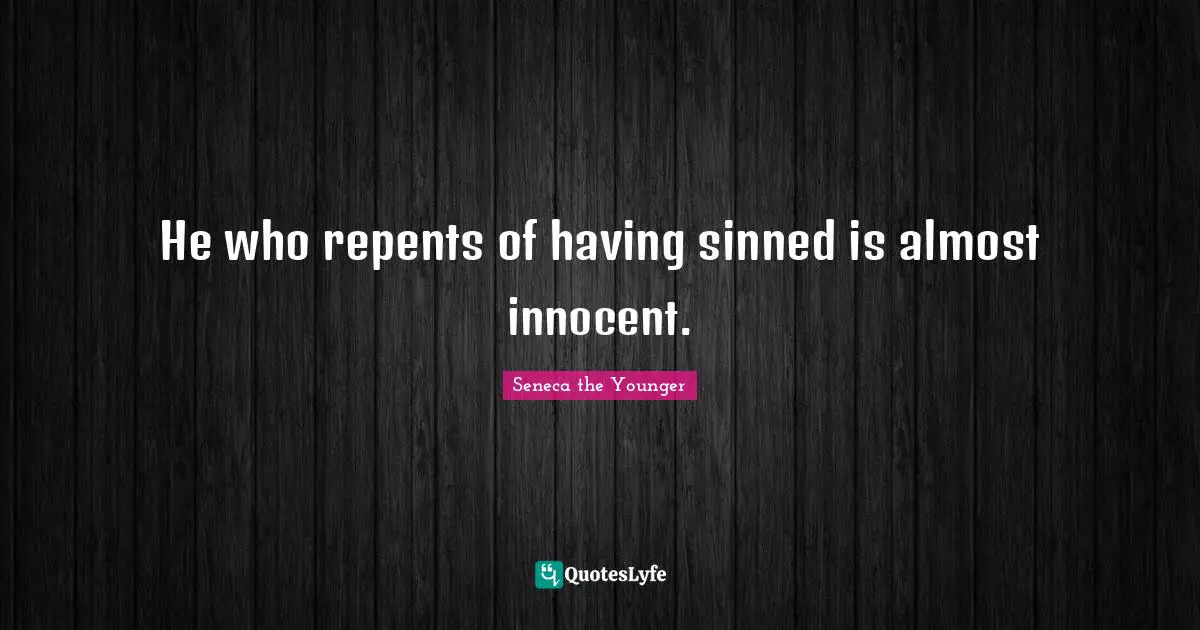 He who repents of having sinned is almost innocent.