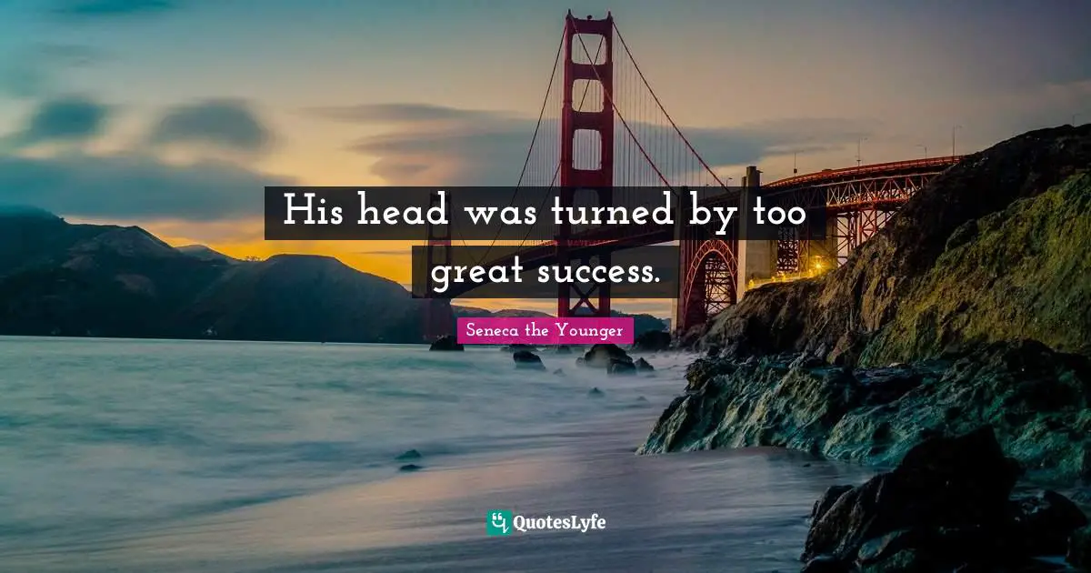 His head was turned by too great success.