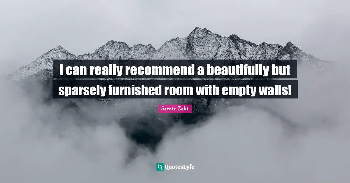 Empty Space Quotes: "I can really recommend a beautifully but sparsely furnished room with empty walls!"