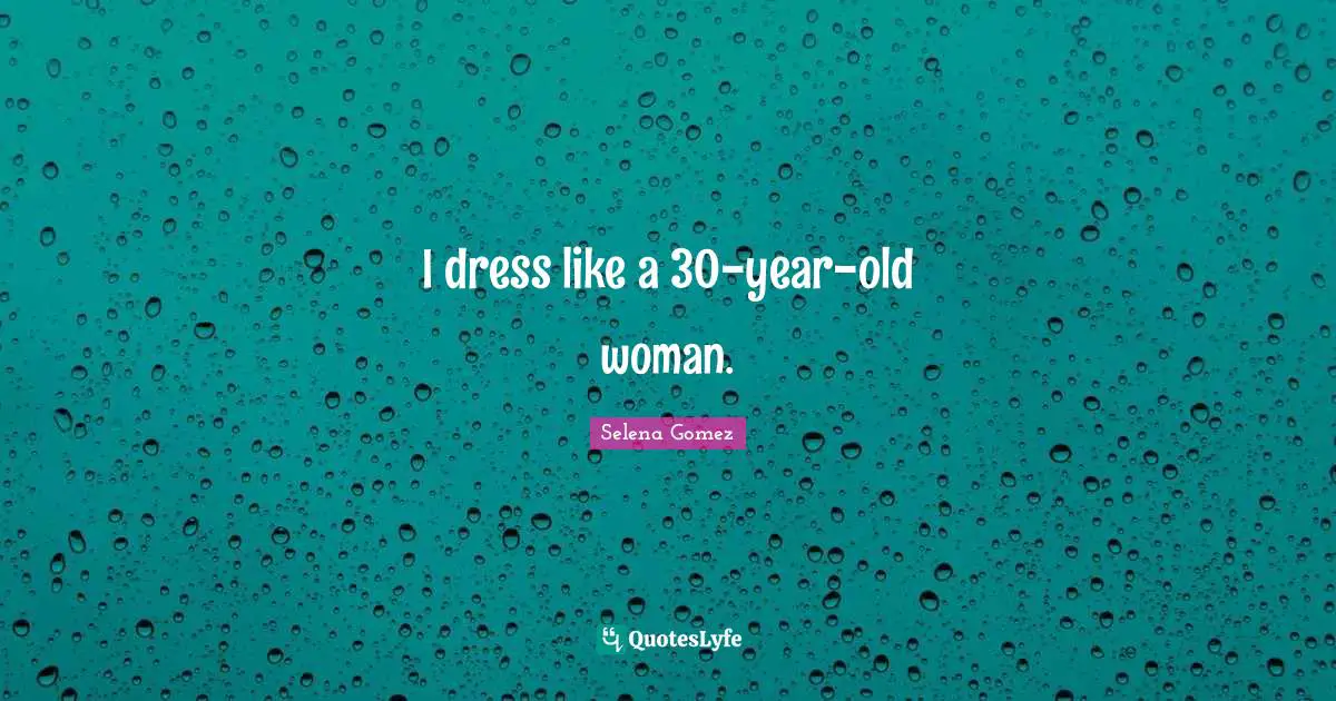 I dress like a 30-year-old woman.