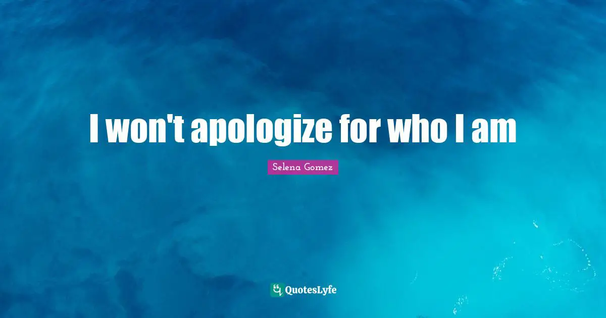 Selena Quotes: "I won't apologize for who I am"