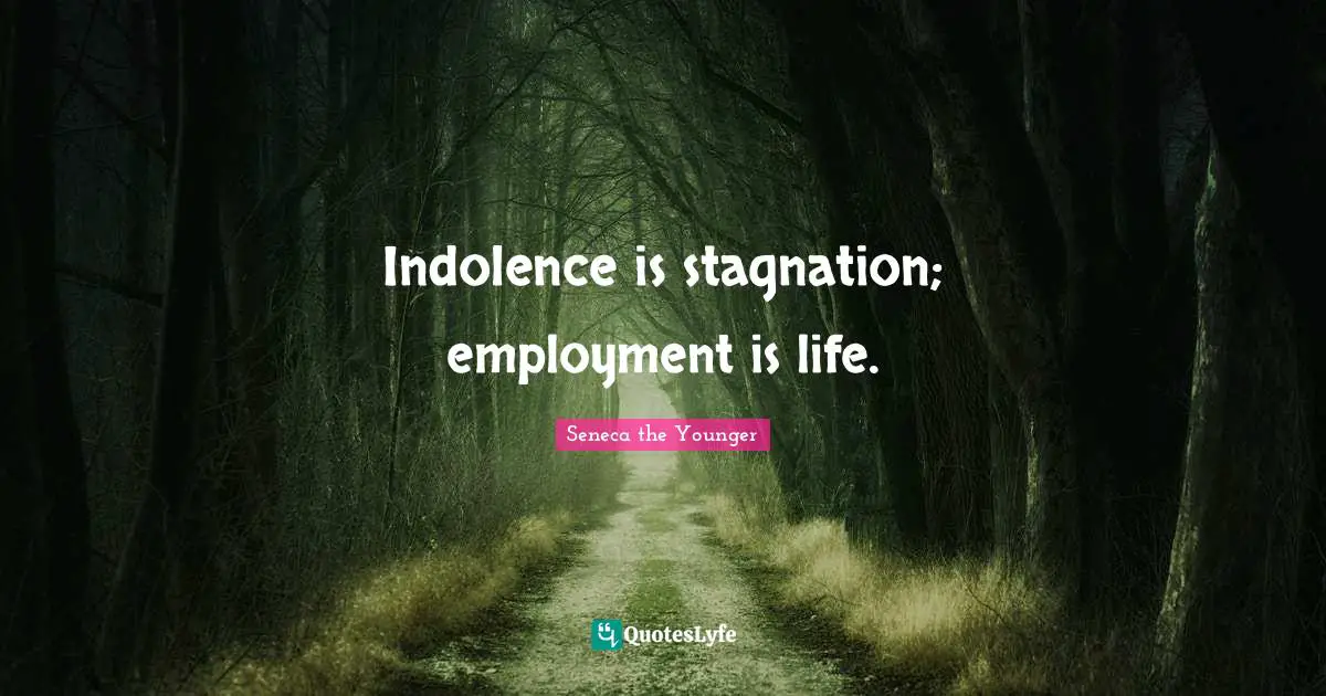 Stagnation Quotes: "Indolence is stagnation; employment is life."