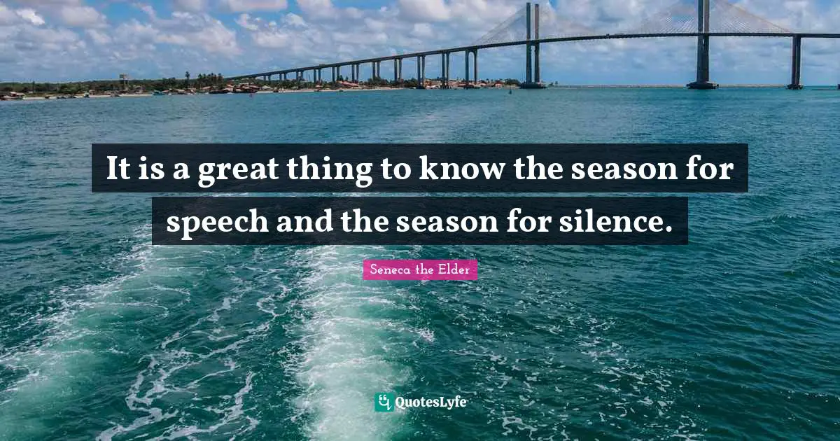 Do Great Things Quotes: "It is a great thing to know the season for speech and the season for silence."
