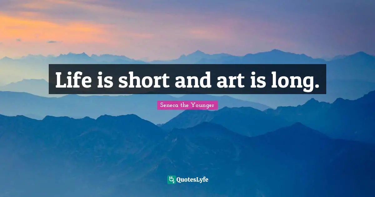 Life is short and art is long.