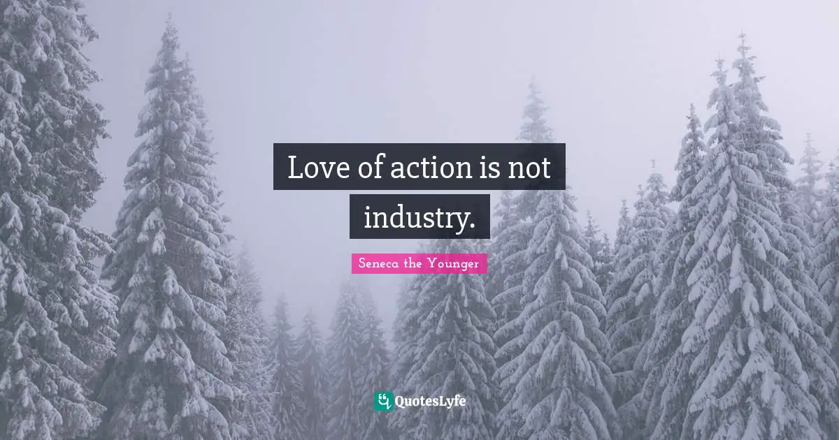 Love of action is not industry.