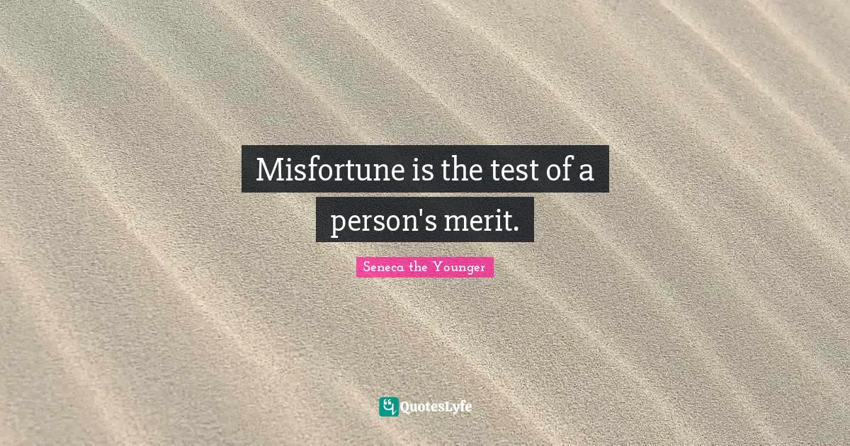 Misfortune is the test of a person's merit.