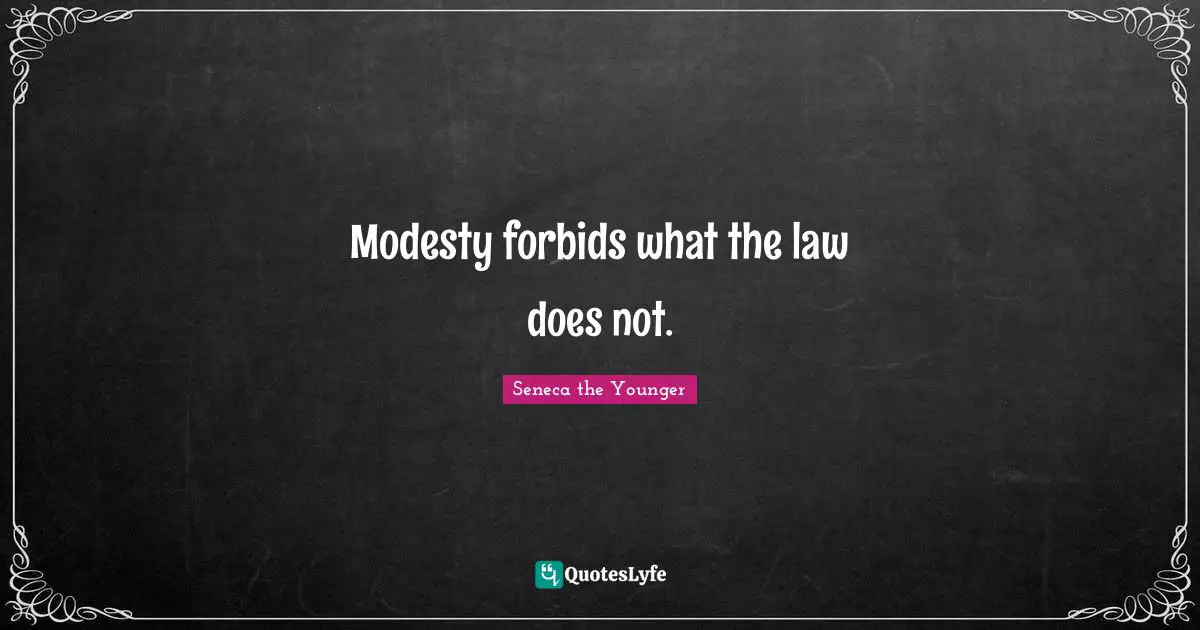 Modesty forbids what the law does not.