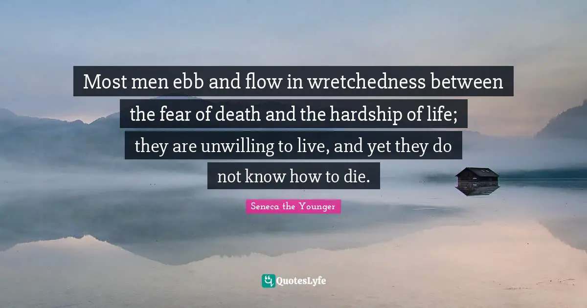 Wretchedness Quotes: "Most men ebb and flow in wretchedness between the fear of death and the hardship of life; they are unwilling to live, and yet they do not know how to die."