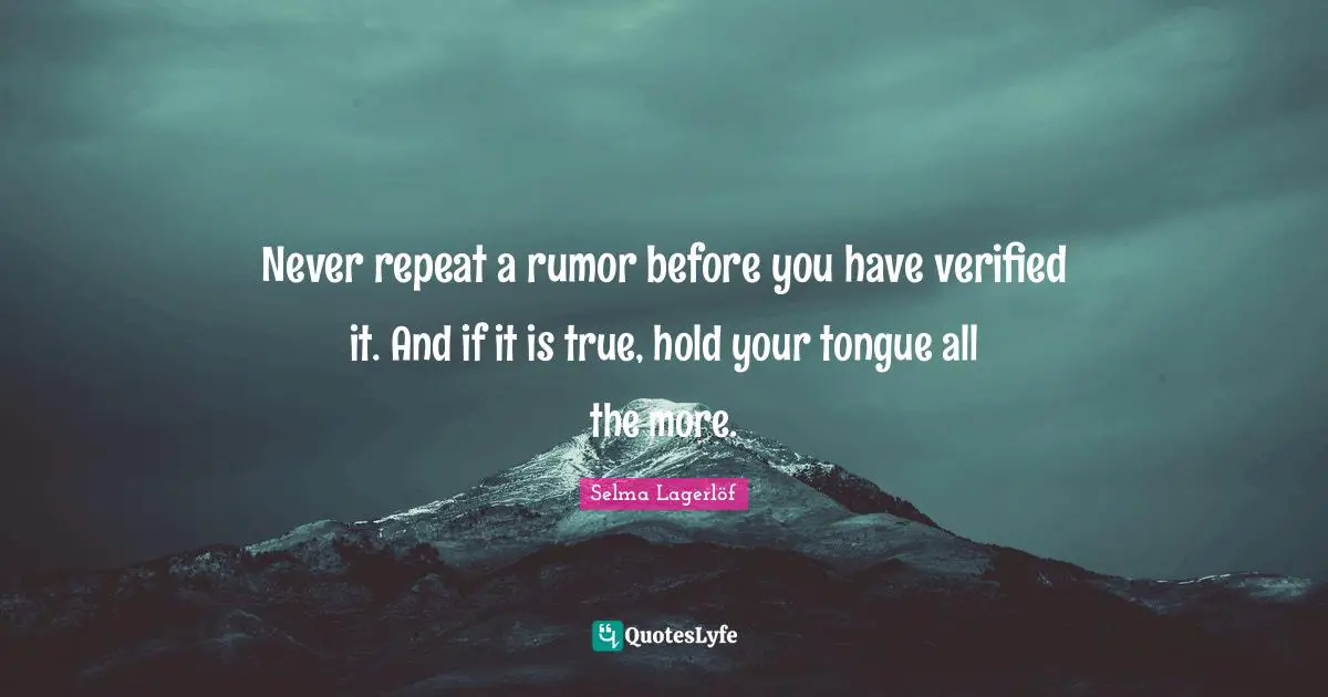 Repeats Quotes: "Never repeat a rumor before you have verified it. And if it is true, hold your tongue all the more."