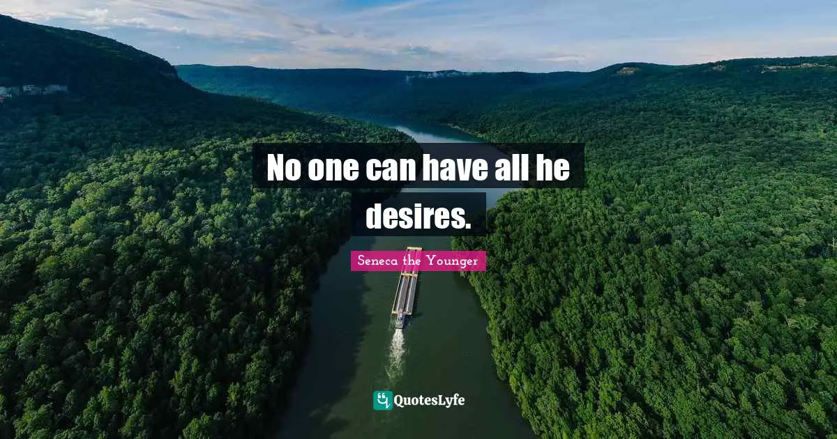 No one can have all he desires.
