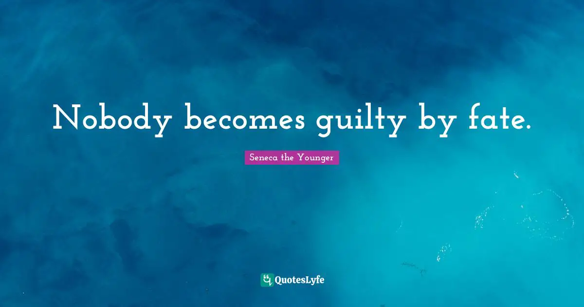 Nobody becomes guilty by fate.