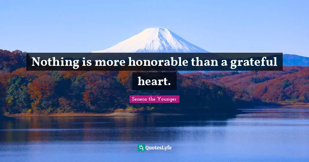 Seneca Quotes: "Nothing is more honorable than a grateful heart."