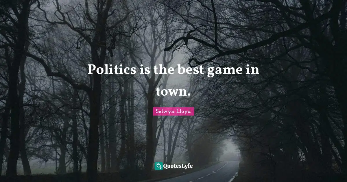 Politics is the best game in town.