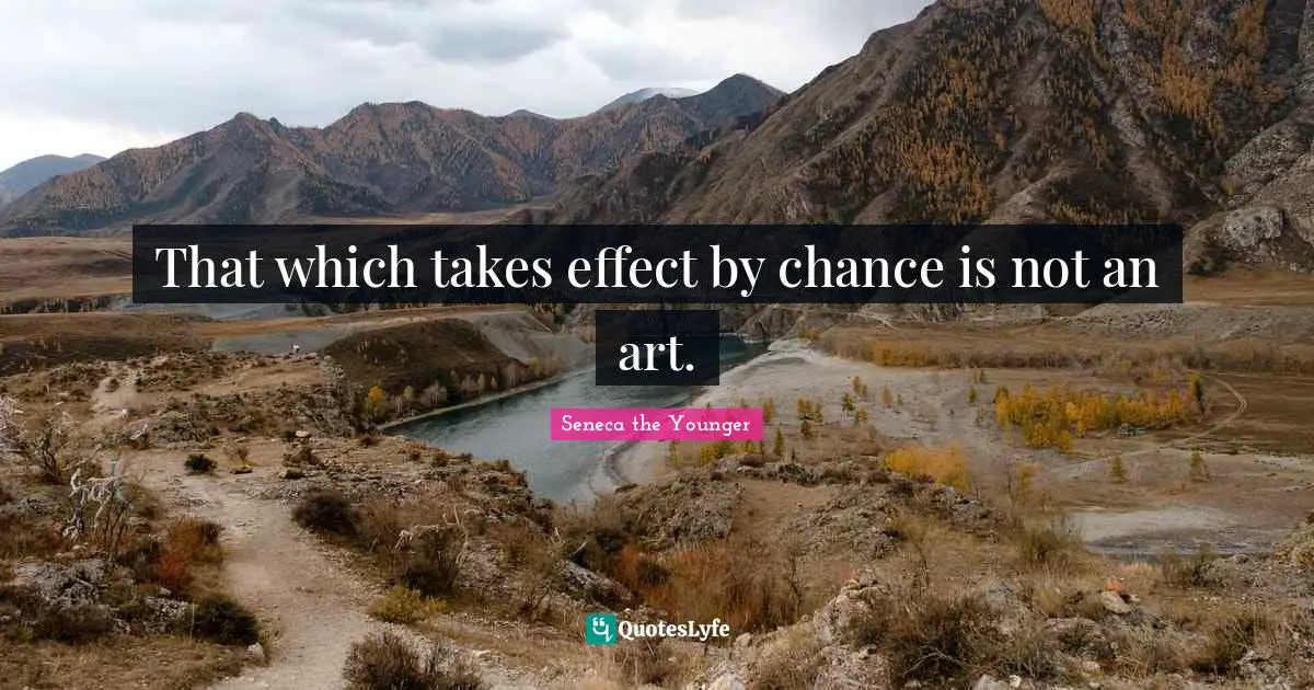 That which takes effect by chance is not an art.