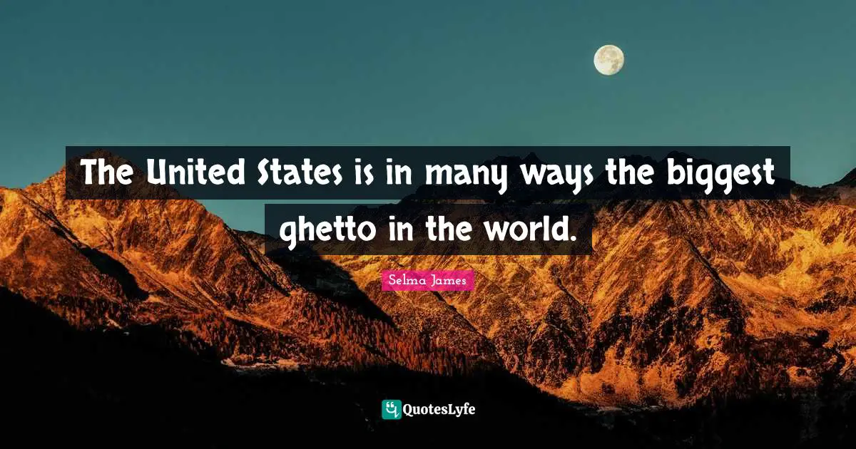 The United States is in many ways the biggest ghetto in the world.