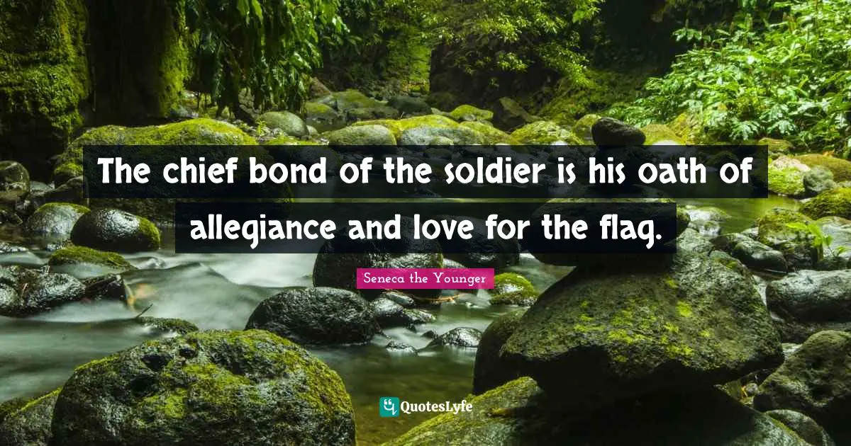 The chief bond of the soldier is his oath of allegiance and love for the flag.