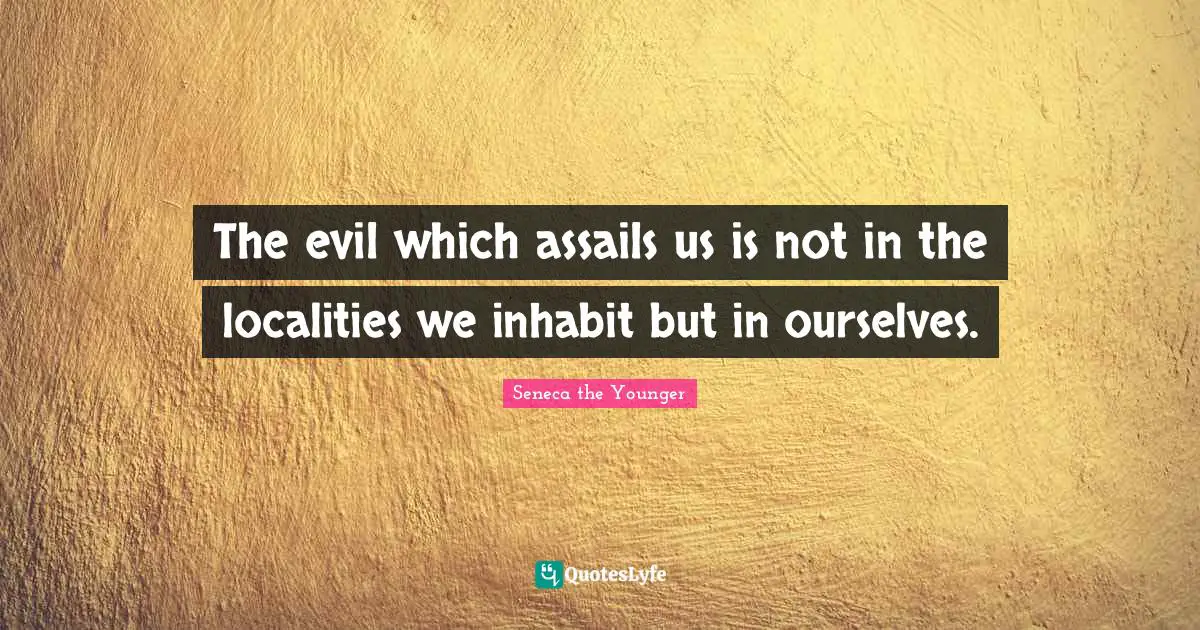 The evil which assails us is not in the localities we inhabit but in ourselves.