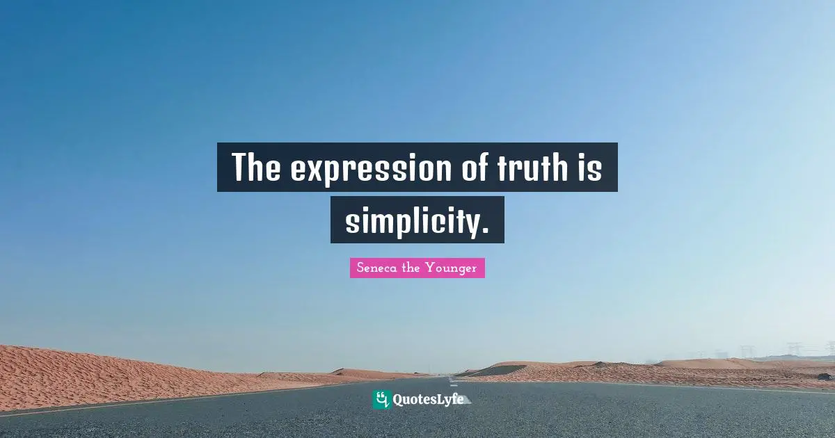 The expression of truth is simplicity.
