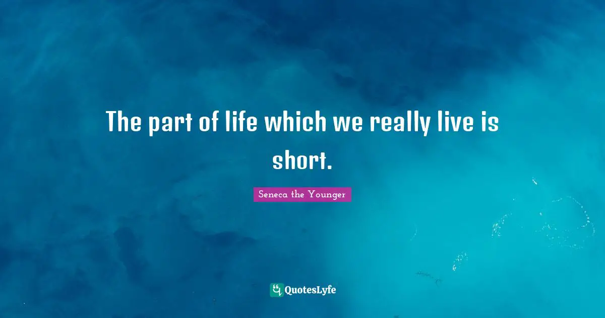 The part of life which we really live is short.
